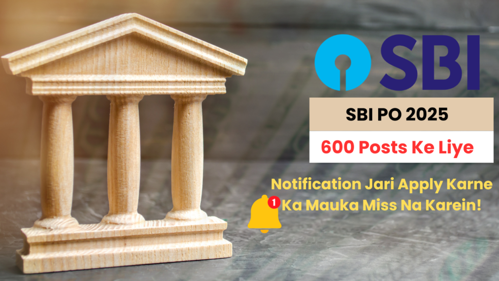 SBI PO 2025: 600 Posts Ke Liye Notification Jari Apply Karne Ka Mauka Miss Na Karein!
