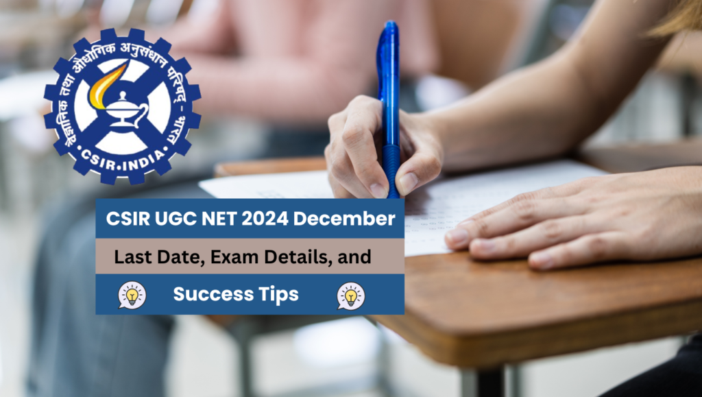 CSIR UGC NET 2024 December: Last Date, Exam Details, and Success Tips
